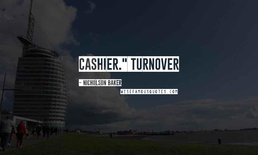 Nicholson Baker Quotes: Cashier." Turnover