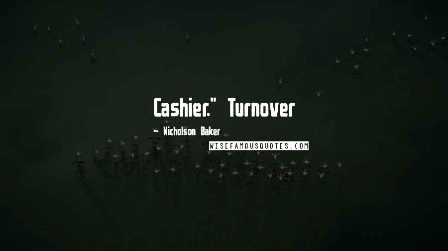 Nicholson Baker Quotes: Cashier." Turnover