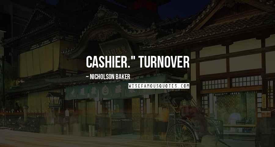 Nicholson Baker Quotes: Cashier." Turnover