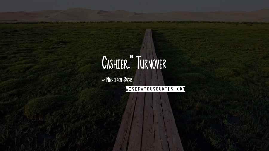 Nicholson Baker Quotes: Cashier." Turnover