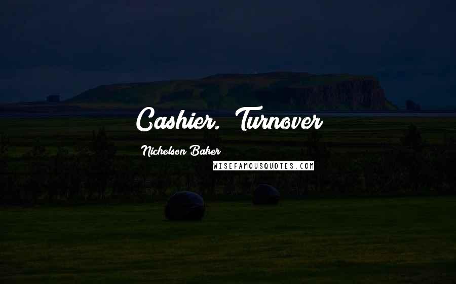 Nicholson Baker Quotes: Cashier." Turnover