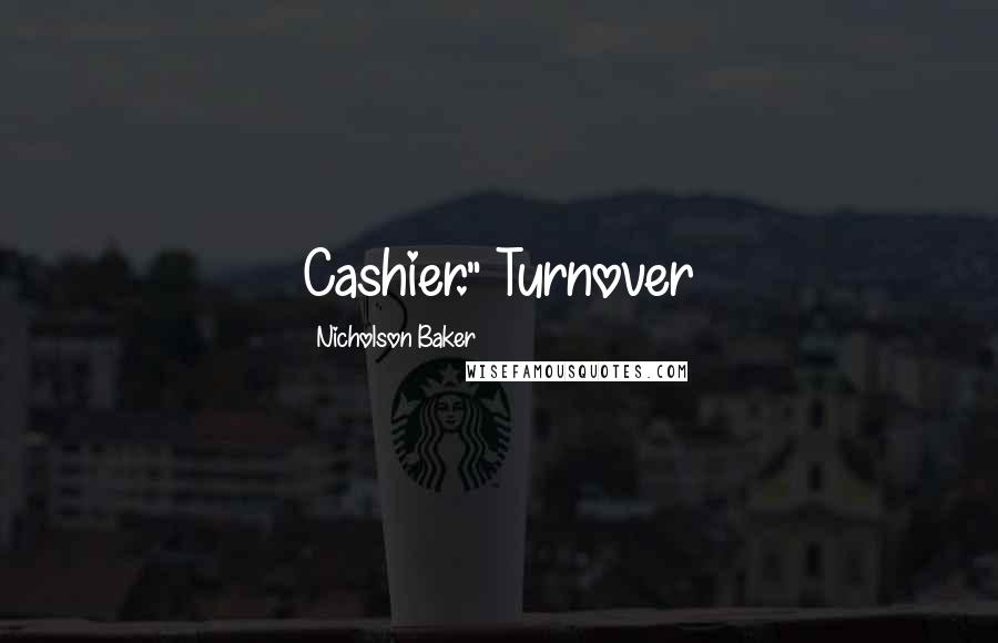 Nicholson Baker Quotes: Cashier." Turnover