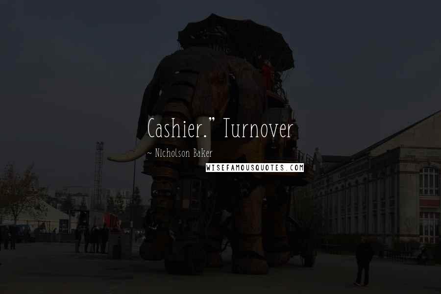 Nicholson Baker Quotes: Cashier." Turnover