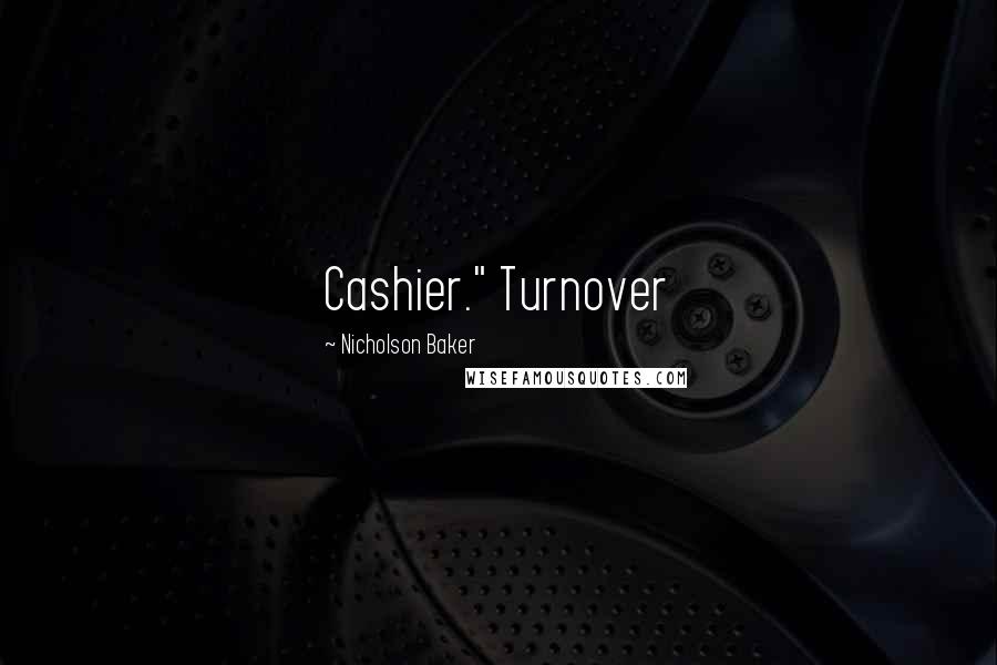 Nicholson Baker Quotes: Cashier." Turnover