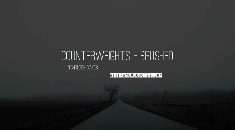 Nicholson Baker Quotes: Counterweights - brushed