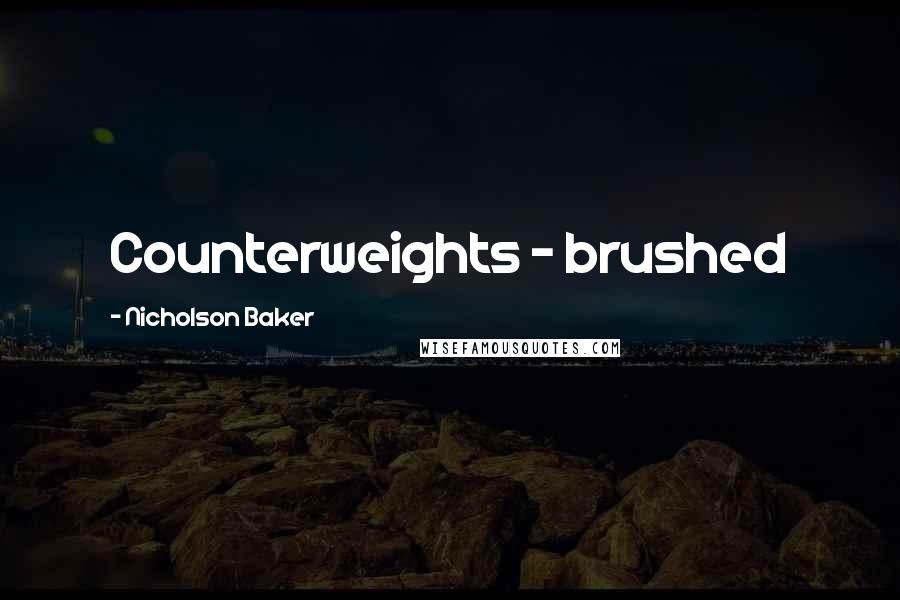 Nicholson Baker Quotes: Counterweights - brushed