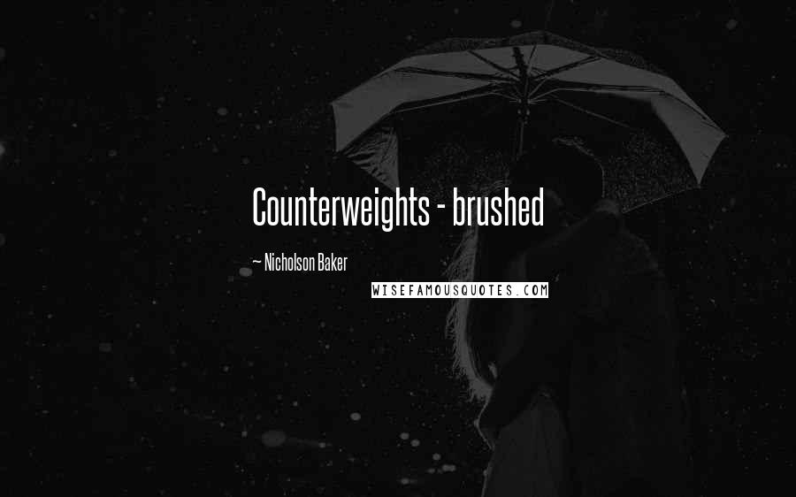 Nicholson Baker Quotes: Counterweights - brushed