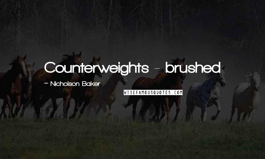 Nicholson Baker Quotes: Counterweights - brushed