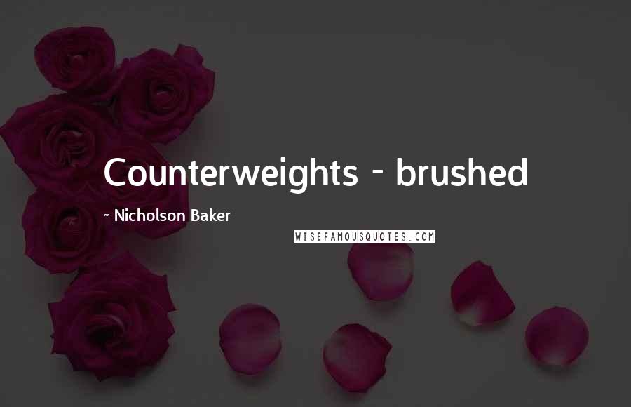 Nicholson Baker Quotes: Counterweights - brushed