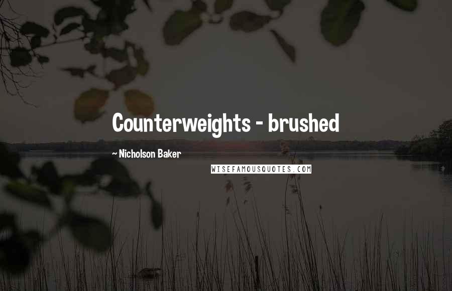 Nicholson Baker Quotes: Counterweights - brushed