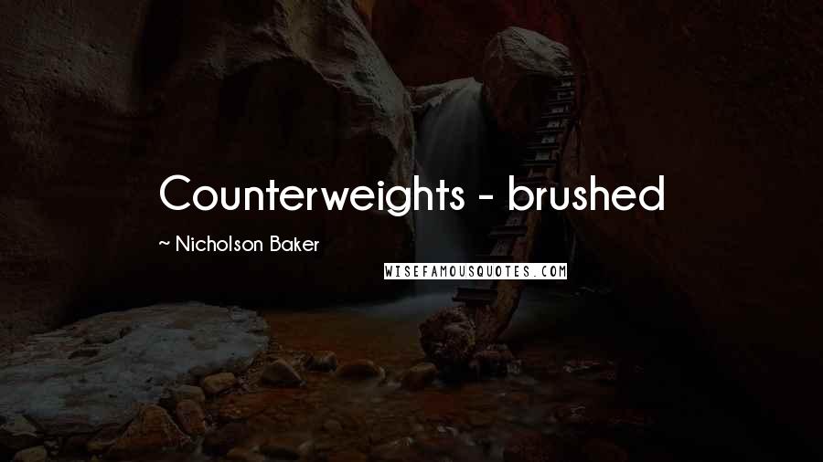 Nicholson Baker Quotes: Counterweights - brushed