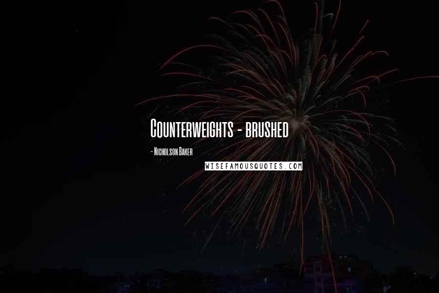 Nicholson Baker Quotes: Counterweights - brushed