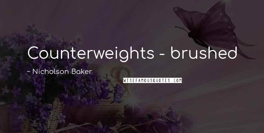 Nicholson Baker Quotes: Counterweights - brushed