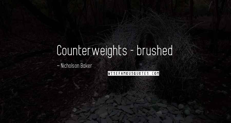 Nicholson Baker Quotes: Counterweights - brushed