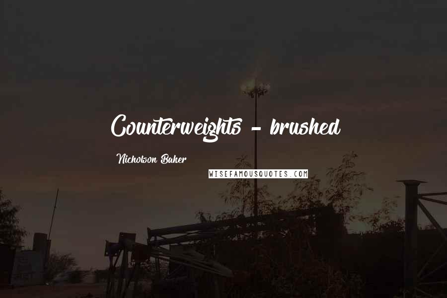 Nicholson Baker Quotes: Counterweights - brushed