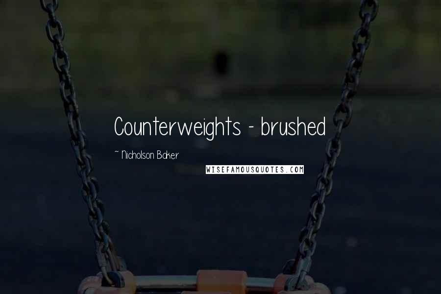 Nicholson Baker Quotes: Counterweights - brushed