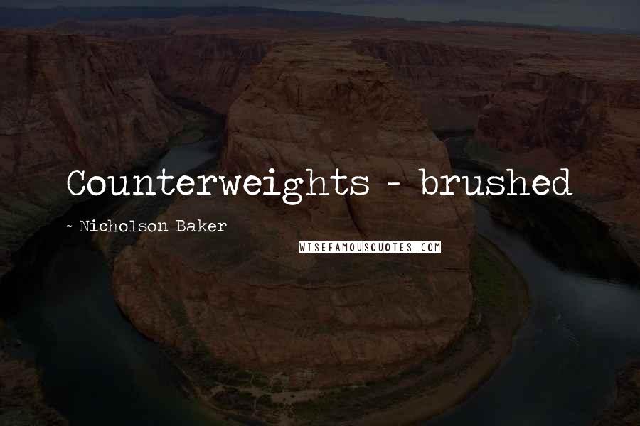 Nicholson Baker Quotes: Counterweights - brushed