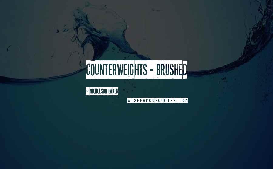 Nicholson Baker Quotes: Counterweights - brushed