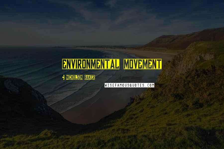 Nicholson Baker Quotes: environmental movement