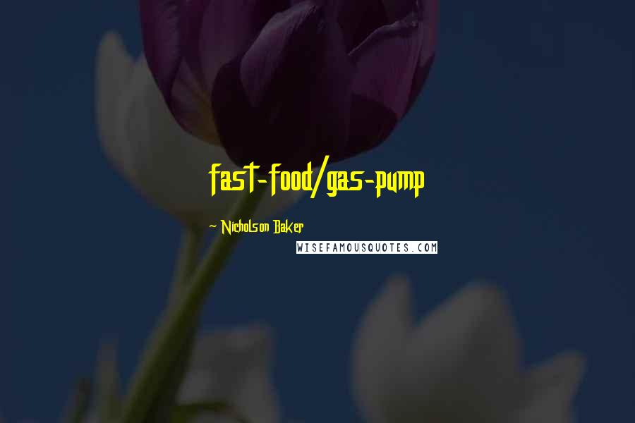 Nicholson Baker Quotes: fast-food/gas-pump
