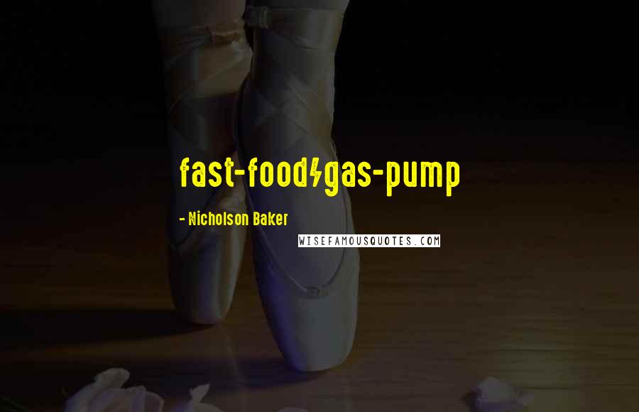 Nicholson Baker Quotes: fast-food/gas-pump