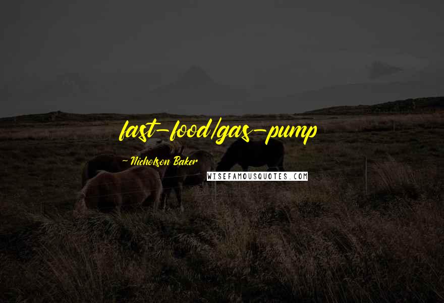 Nicholson Baker Quotes: fast-food/gas-pump