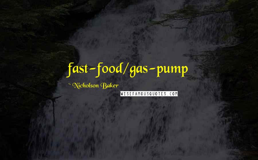Nicholson Baker Quotes: fast-food/gas-pump