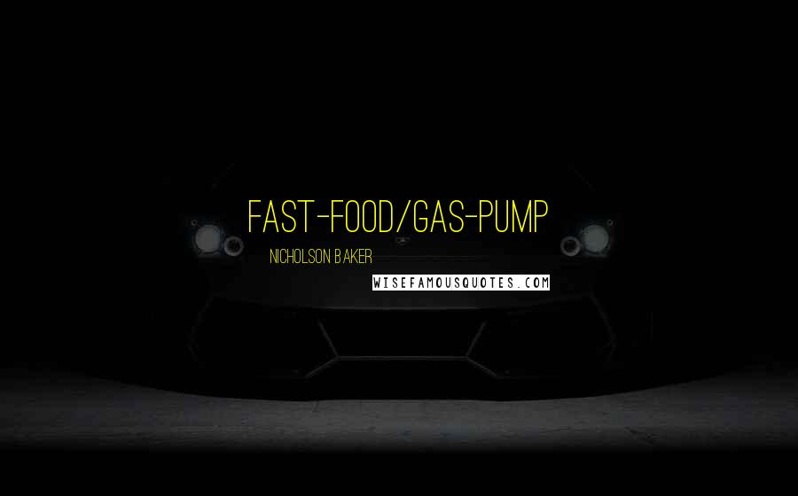 Nicholson Baker Quotes: fast-food/gas-pump