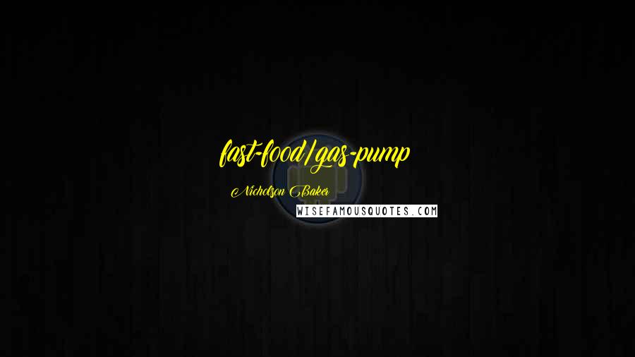 Nicholson Baker Quotes: fast-food/gas-pump