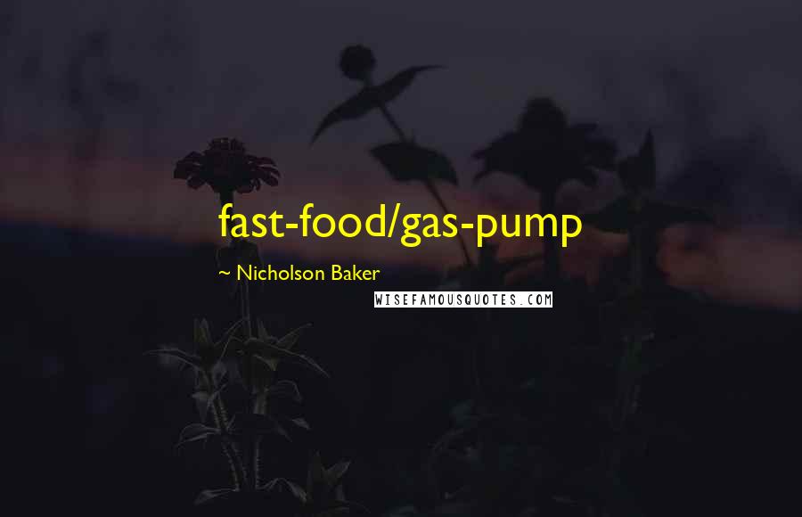 Nicholson Baker Quotes: fast-food/gas-pump
