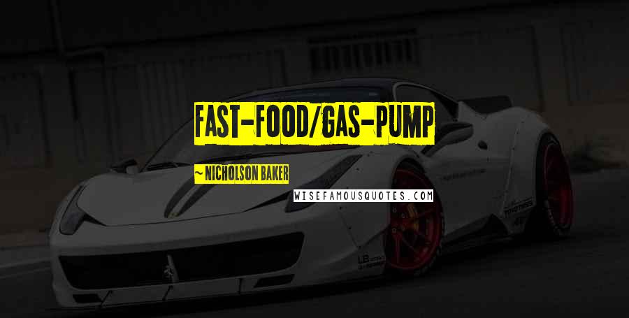 Nicholson Baker Quotes: fast-food/gas-pump
