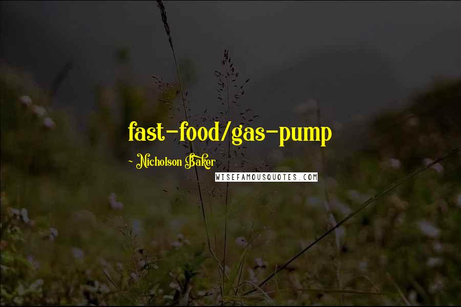 Nicholson Baker Quotes: fast-food/gas-pump