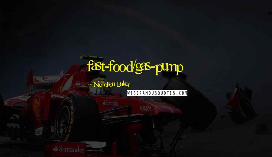 Nicholson Baker Quotes: fast-food/gas-pump
