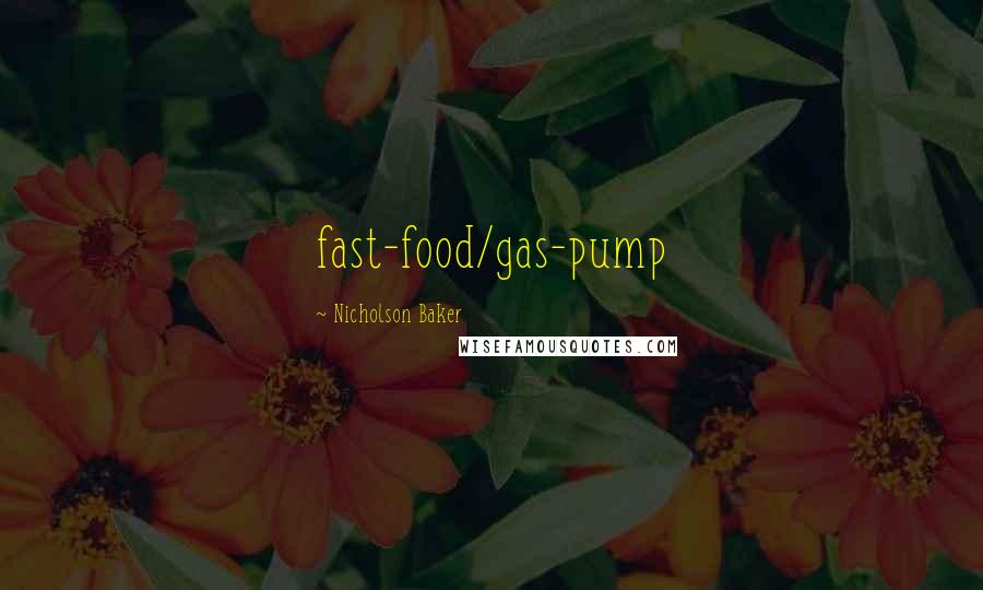 Nicholson Baker Quotes: fast-food/gas-pump