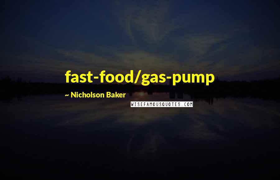 Nicholson Baker Quotes: fast-food/gas-pump