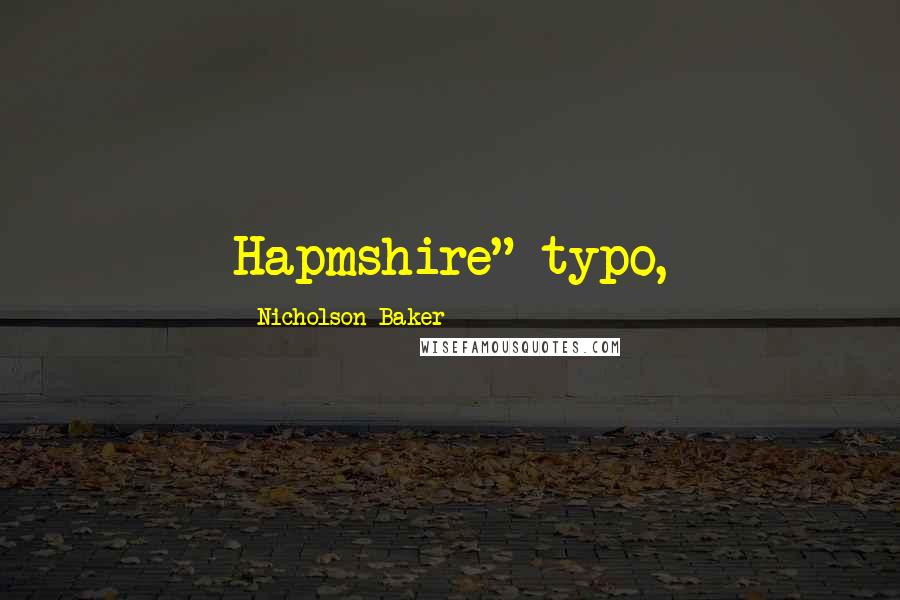 Nicholson Baker Quotes: Hapmshire" typo,