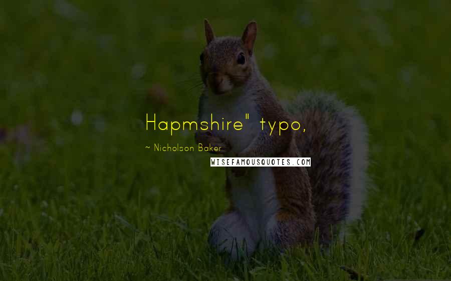 Nicholson Baker Quotes: Hapmshire" typo,