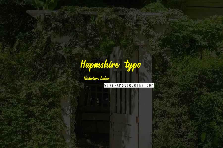 Nicholson Baker Quotes: Hapmshire" typo,