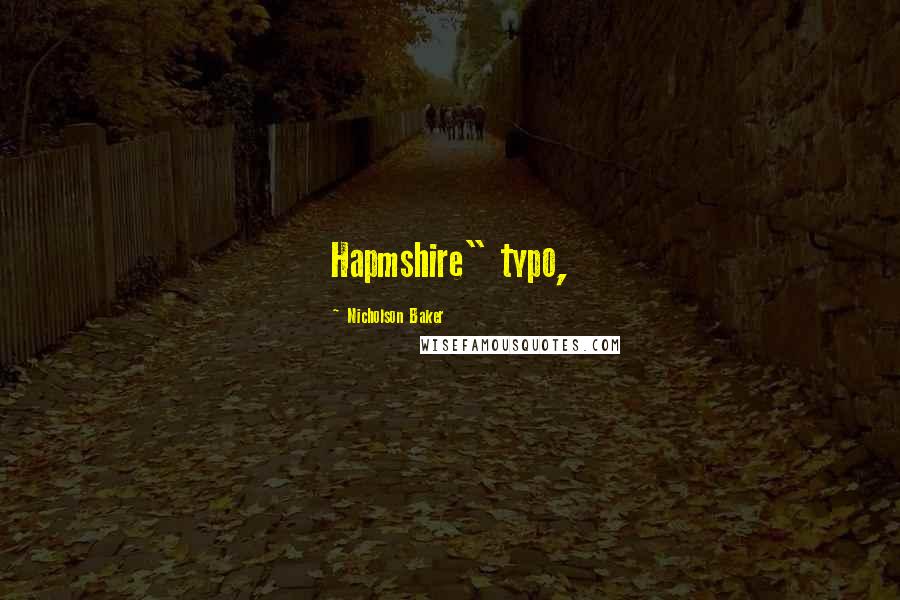 Nicholson Baker Quotes: Hapmshire" typo,