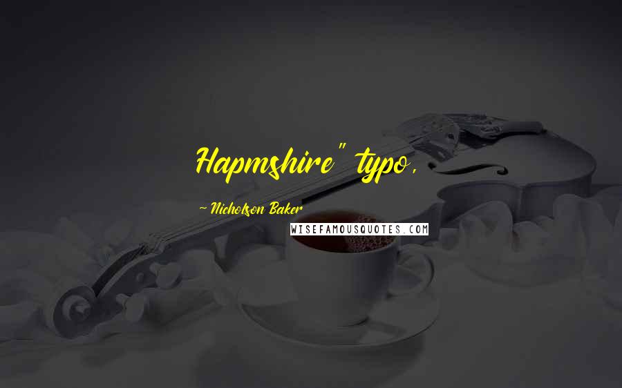 Nicholson Baker Quotes: Hapmshire" typo,