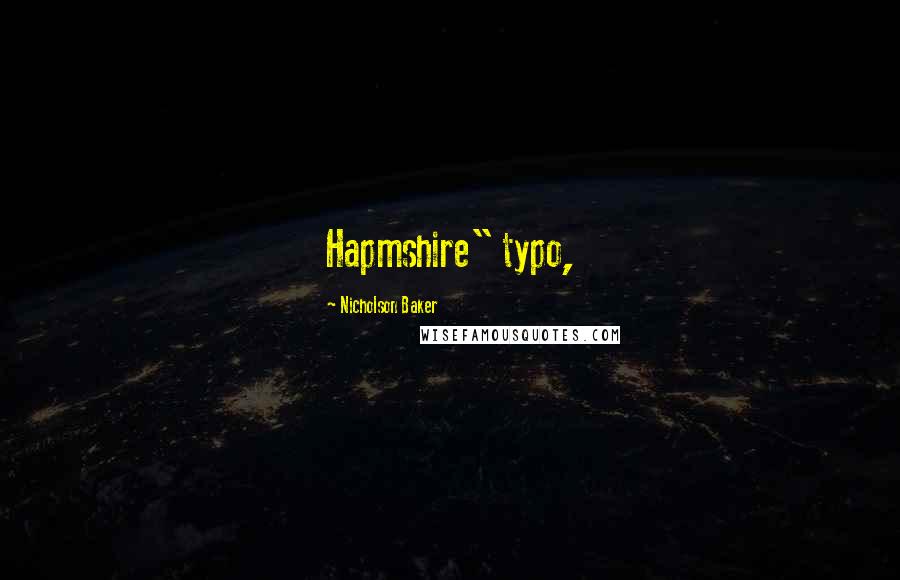 Nicholson Baker Quotes: Hapmshire" typo,