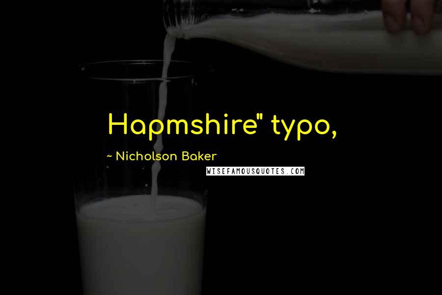 Nicholson Baker Quotes: Hapmshire" typo,