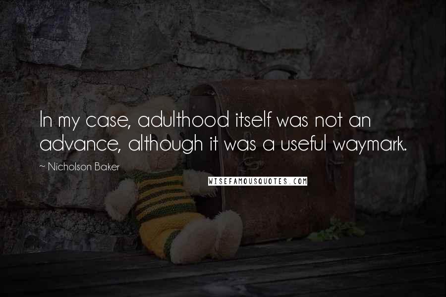 Nicholson Baker Quotes: In my case, adulthood itself was not an advance, although it was a useful waymark.