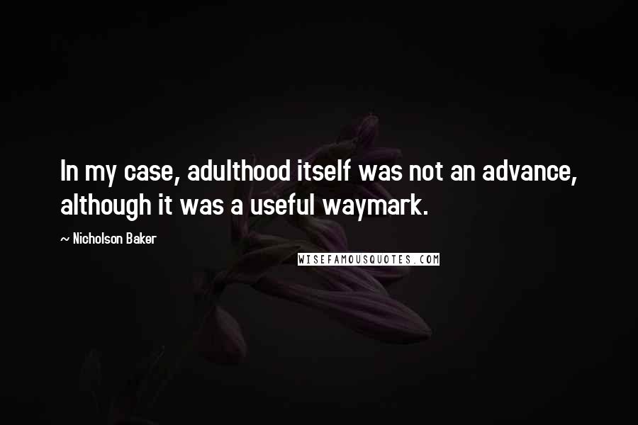 Nicholson Baker Quotes: In my case, adulthood itself was not an advance, although it was a useful waymark.