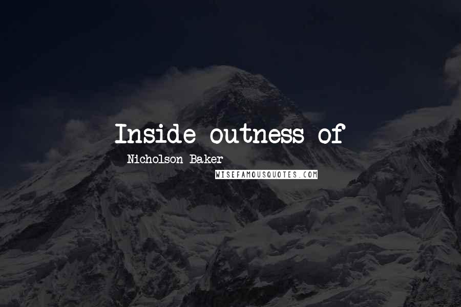 Nicholson Baker Quotes: Inside-outness of