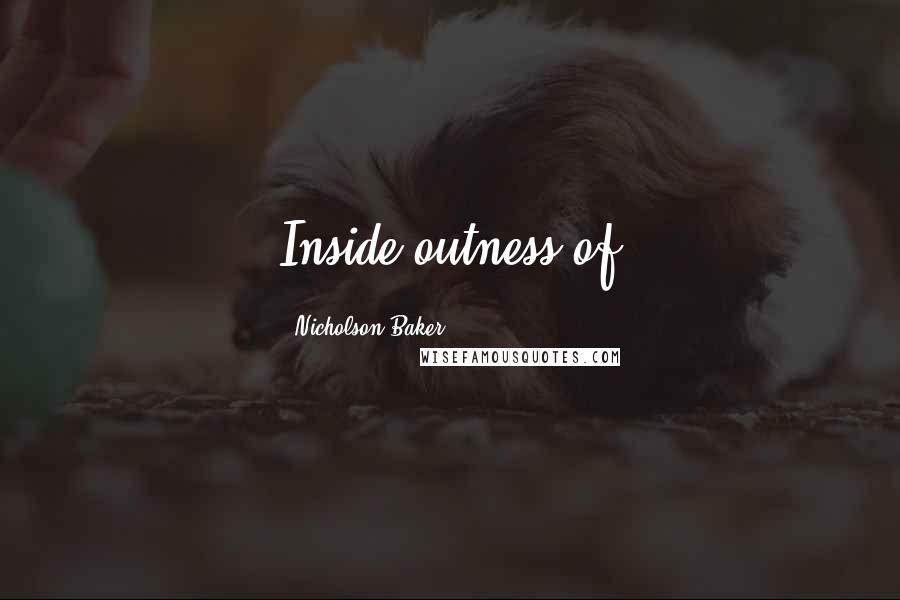 Nicholson Baker Quotes: Inside-outness of