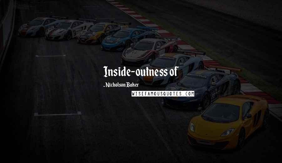 Nicholson Baker Quotes: Inside-outness of