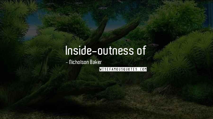 Nicholson Baker Quotes: Inside-outness of