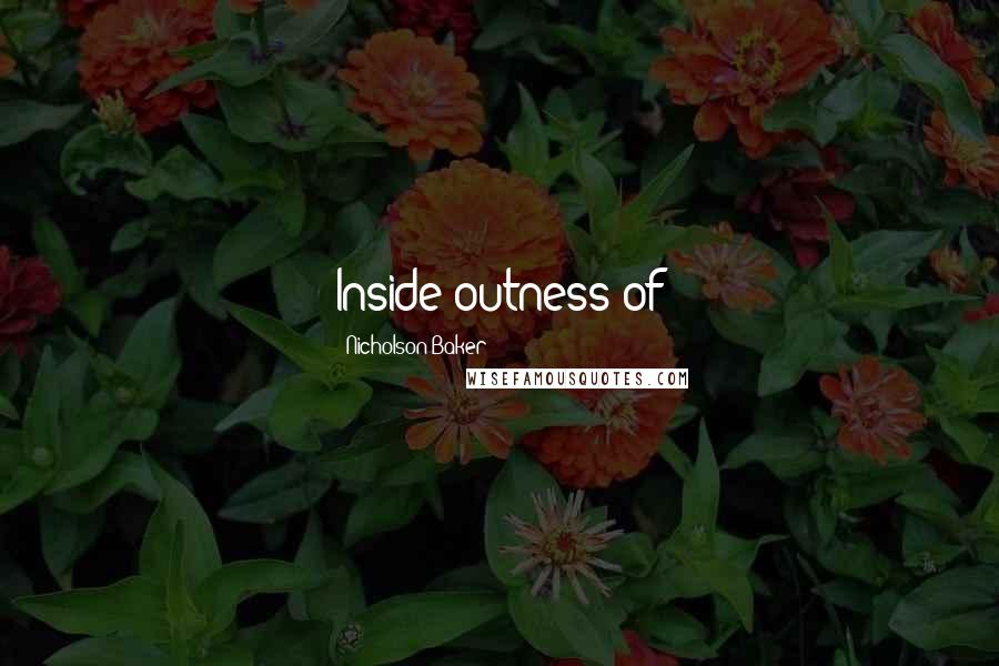 Nicholson Baker Quotes: Inside-outness of