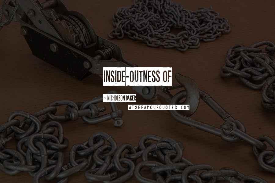 Nicholson Baker Quotes: Inside-outness of